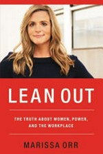 Lean out : the truth about women, power, and the workplace / Marissa Orr.