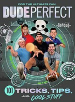 Dude Perfect 101 tricks, tips, and cool stuff / Dude Perfect with Travis Thrasher.