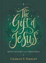 The gift of Jesus : meditations for Christmas / Charles F. Stanley.