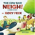 The cow said neigh! : a farm story / by Rory Feek ; illustrated by Bruno Robert.