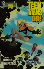 Teen Titans go! J. Torres, Adam Beechen, writers ; Todd Nauck, Eric Vedder, pencillers ; Lary Stucker, M3th, inkers ; Phil Good, Heroic Age, colorists ; Phil Balsman, Jared K. Fletcher, letterers ; Dave Bullock, collection cover artist. Heroes on patrol /