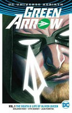 Green Arrow. Benjamin Percy, writer ; Otto Schmidt, Juan Ferreyra, artists & colorists ; Nate Piekos of Blambot, letterer. Volume 1, The death & life of Oliver Queen /