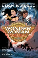 Wonder Woman. the graphic novel / based on the novel written by Leigh Bardugo ; adapted by Louise Simonson ; illustrated by Kit Seaton ; color by Sara Woolley ; letters by Deron Bennett. Warbringer :