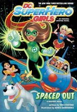 DC super hero girls. A graphic novel / written by Shea Fontana ; art by Agnes Garbowska ; colors by Silvana Brys ; lettering by Janice Chiang. Spaced out.