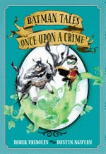 Batman tales: once upon a crime / written by Derek Fridolfs ; painted by Dustin Nguyen ; lettered by Steve Wands.