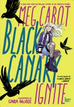 Black Canary: ignite / written by Meg Cabot ; illustrated by Cara McGee ; colored by Caitlin Quirk ; lettered by Clayton Cowles.