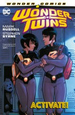 Wonder Twins. Mark Russell, writer ; Stephen Byrne, artist and colorist ; Dave Sharpe, letterer. Vol. 1, Activate!
