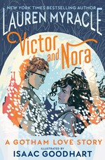 Victor and Nora : a Gotham love story / written by Lauren Myracle ; illustrated by Isaac Goodhart ; colors by Cris Peter ; letters by Steve Wands.