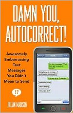 Damn you, autocorrect! : hilarious text messages you didn't mean to send / Jillian Madison.