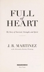 Full of heart : my story of survival, strength, and spirit / J.R. Martinez with Alexandra Rockey Fleming.