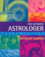 The ultimate astrologer : a simple guide to calculating and interpreting birth charts for effective application in daily life / Nicholas Campion.