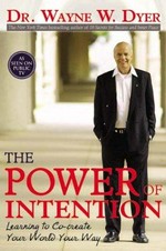The power of intention : learning to co-create your world your way / Wayne W. Dyer.