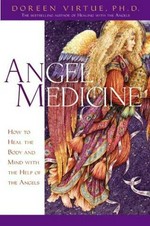 Angel medicine : how to heal the body and mind with the help of the angels / Doreen Virtue.