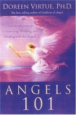 Angels 101 : an introduction to connecting, working, and healing with the angels / Doreen Virtue.