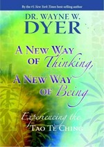 A new way of thinking, a new way of being : experiencing the Tao te ching / Wayne W. Dyer.