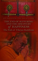 The end of suffering and the discovery of happiness : the path of Tibetan Buddhism / His Holiness the Dalai Lama.
