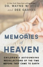 Memories of heaven : children's astounding recollections of the time before they came to earth / Dr. Wayne W. Dyer and Dee Garnes.