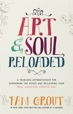 Art & soul, reloaded : a yearlong apprenticeship for summoning the muses and reclaiming your bold, audacious, creative side / Pam Grout.