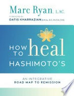How to heal Hashimoto's : an integrative road map to remission / Marc Ryan, L. AC.