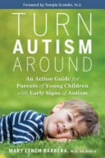 Turn autism around : an action guide for parents of young children with early signs of autism / Mary Lynch Barbera, Ph.D., RN, BCBA-D.