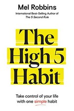 The high 5 habit : take control of your life with one simple habit / Mel Robbins.