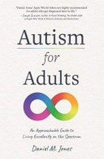 Autism for adults : an approachable guide to living excellently on the spectrum / Daniel M. Jones.