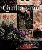 Quiltagami : the art of fabric folding / Mary Jo Hiney.