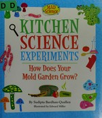 Kitchen science experiments : how does your mold garden grow? / by Sudipta Bardhan-Quallen ; illustrated by Edward Miller.