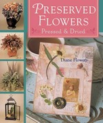 Preserved flowers : pressed & dried / Diane Flowers.
