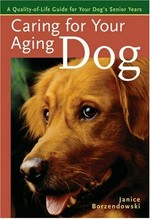 Caring for your aging dog : a quality-of-life guide for your dog's senior years / Janice Borzendowski.