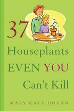 37 houseplants even you can't kill / Mary Kate Hogan.
