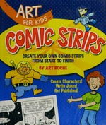 Art for kids : comic strips : create your own comic strips from start to finish / by Art Roche.