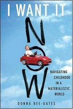 I want it now : navigating childhood in a materialistic world / Donna Bee-Gates.