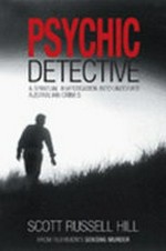 Psychic detective : a spiritual investigation into unsolved crimes / Scott Russell Hill.