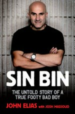 Sin bin : the untold story of a true footy bad boy / John Elias with Josh Massoud.