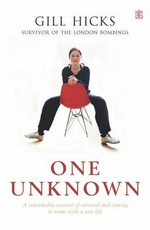 One unknown : a powerful account of survival and one woman's inspirational journey to a new life / Gill Hicks.