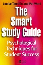 The smart study guide : psychological techniques for student success / Louise Tamblin and Pat Ward.