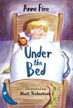 Under the bed / Anne Fine ; illustrated by Matt Robertson.