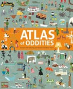 Atlas of oddities : discover the amazing and diverse world we live in / Clive Gifford, Tracy Worrall.