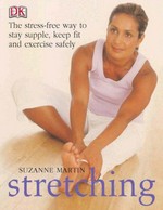 Stretching : the stress-free way to stay supple, keep fit, and exercise safely / Suzanne Martin.