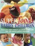 Superfoods for babies & children / Michael Van Straten & Barbara Griggs.