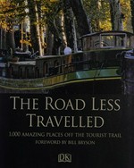The road less travelled : 1,000 amazing places off the tourist trail / foreword by Bill Bryson.