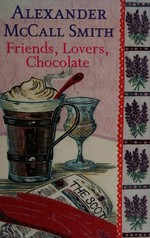 Friends, lovers, chocolate / Alexander McCall Smith.