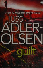 Guilt / Jussi Adler-Olsen ; translated by Martin Aitken ; translation consultant: Steve Schein.