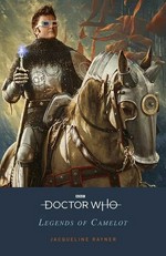 Doctor Who. Jacqueline Rayner. Legends of Camelot /