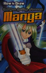 How to draw the most exciting, awesome manga / [author: Asavari Singh ; editor: Laura Knowles].