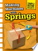 Making machines with springs / Chris Oxlade.