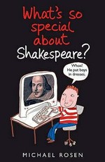 What's so special about Shakespeare? / written by Michael Rosen ; illustrated by Sarah Nayler.