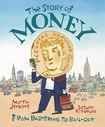 The story of money : from bartering to bail-out / Martin Jenkins ; illustrated by Satoshi Kitamura.