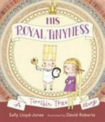His royal tinyness : a terrible true story / Sally Lloyd-Jones ; pictures by David Roberts